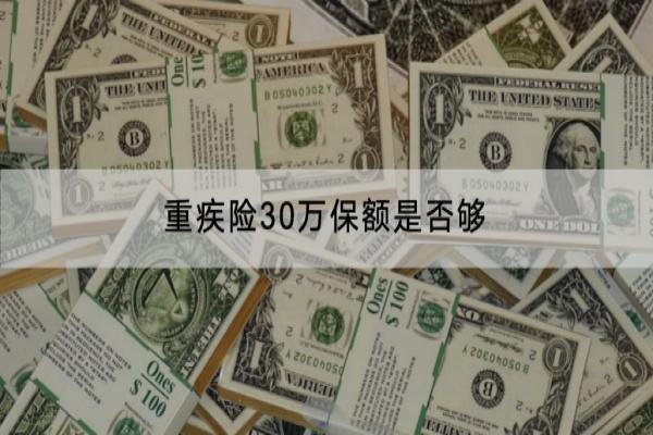 重疾险30万保额是否够？有必要买吗？